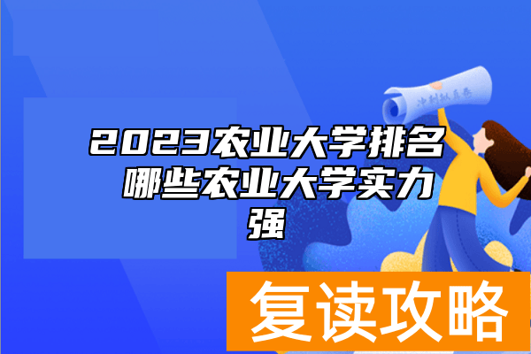 2023农业大学排名 哪些农业大学实力强